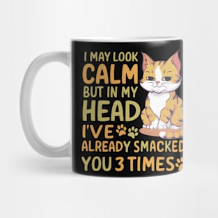 Funny I May Look Calm But In My Head I Already Smacked You Cat Design Mug